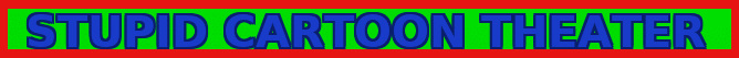 stupid cartoon theater title